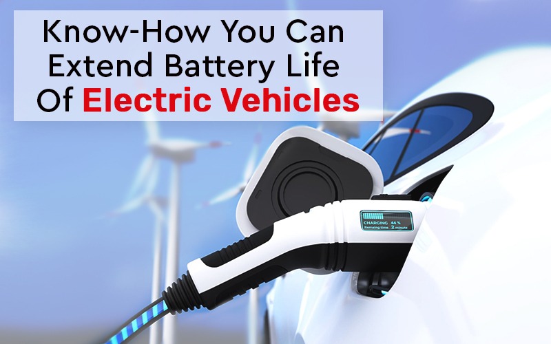 Know How You Can Extend Battery Life Of Electric Vehicles