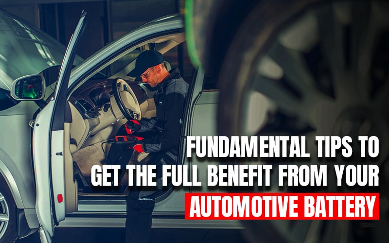 Fundamental Tips To Get The Full Benefit From Your Automotive Battery