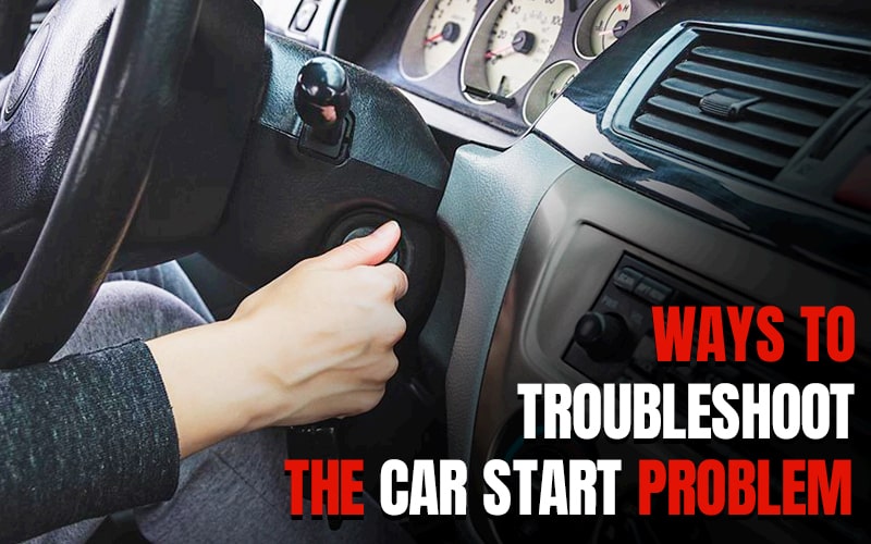 Ways To Troubleshoot The Car Start Problem