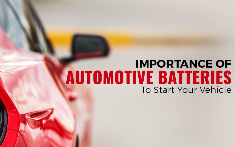 Importance Of Automotive Batteries To Start Your Vehicle