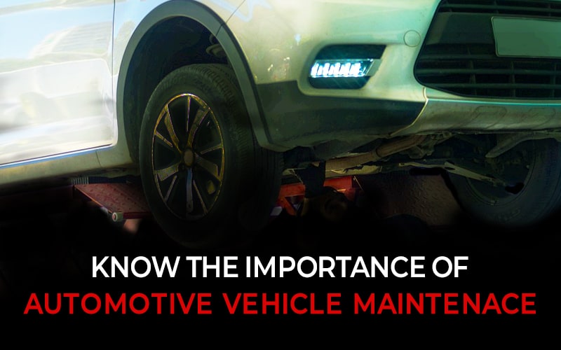 Know The Importance Of Automotive Vehicle Maintenance