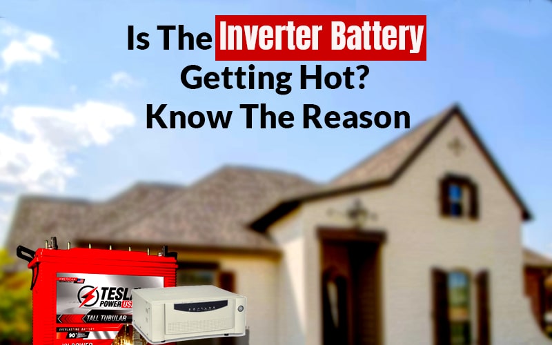Is the Inverter Battery Getting Hot? Know the Reason