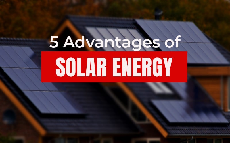 5 Advantages of Solar Energy