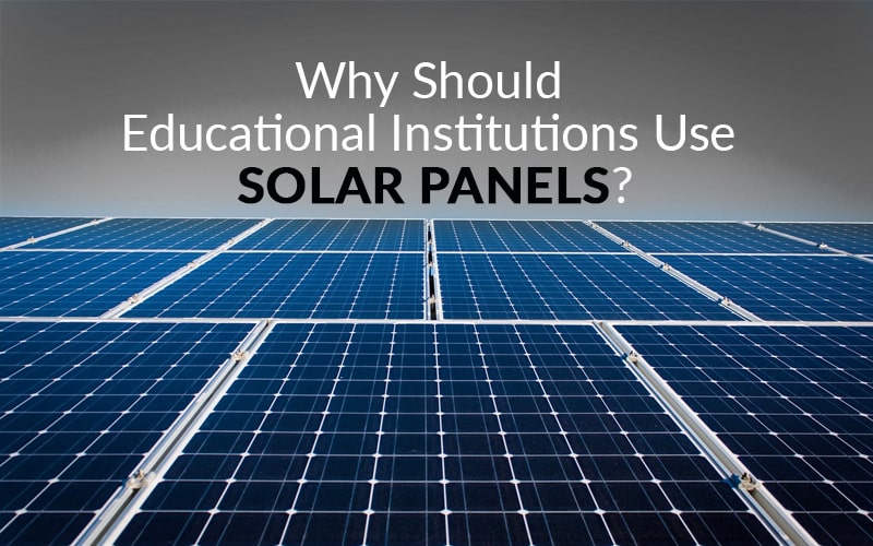 Why Should Educational Institutions Use Solar Panels?