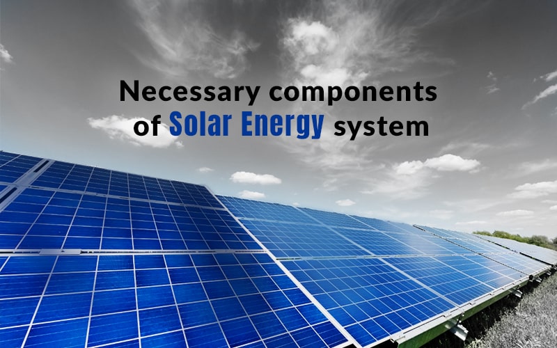 Necessary Components of Solar Energy System