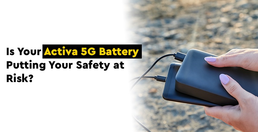 is-your-activa-5g-battery-putting-you-at-risk