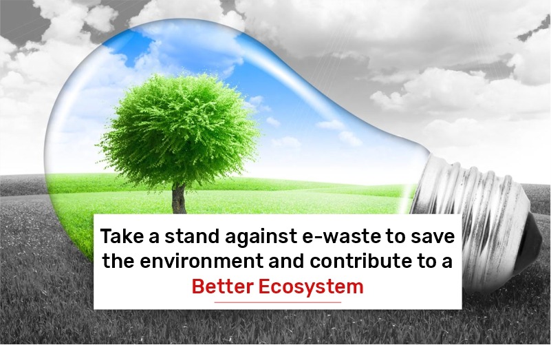 Take a Stand Against E-waste to Save the Environment and Contribute to a Better Ecosystem